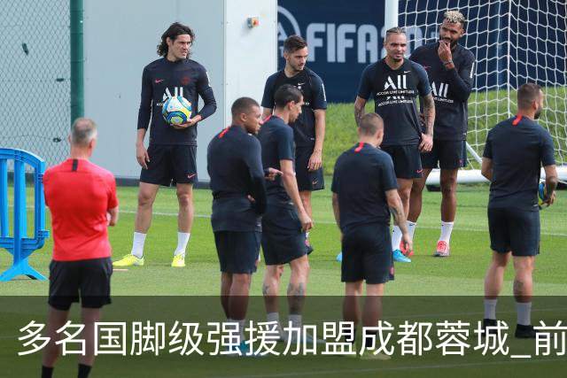 多名国脚级强援加盟成都蓉城 前场还有进人空间